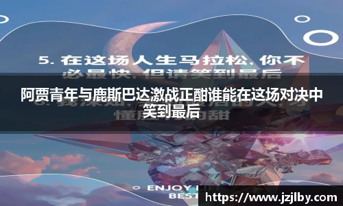 阿贾青年与鹿斯巴达激战正酣谁能在这场对决中笑到最后